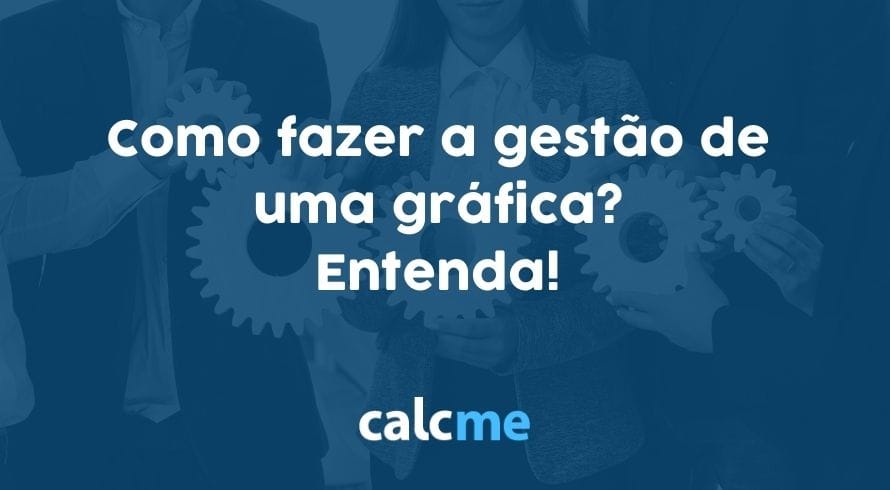 Como fazer a gestão de uma gráfica - Entenda!