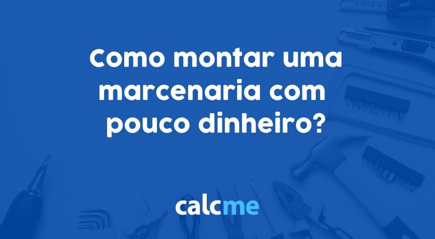 Como montar uma marcenaria com pouco dinheiro?