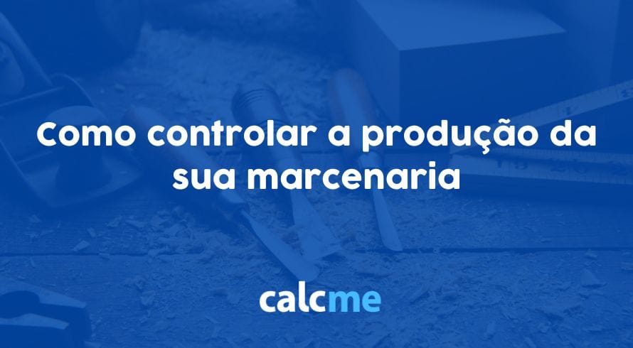 Como controlar a produção da sua marcenaria