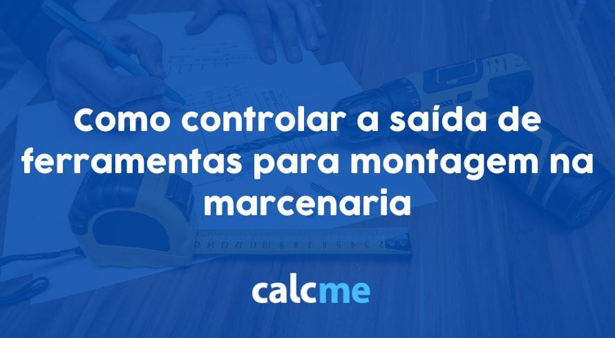 como controlar a saída de ferramentas para montagem na marcenaria