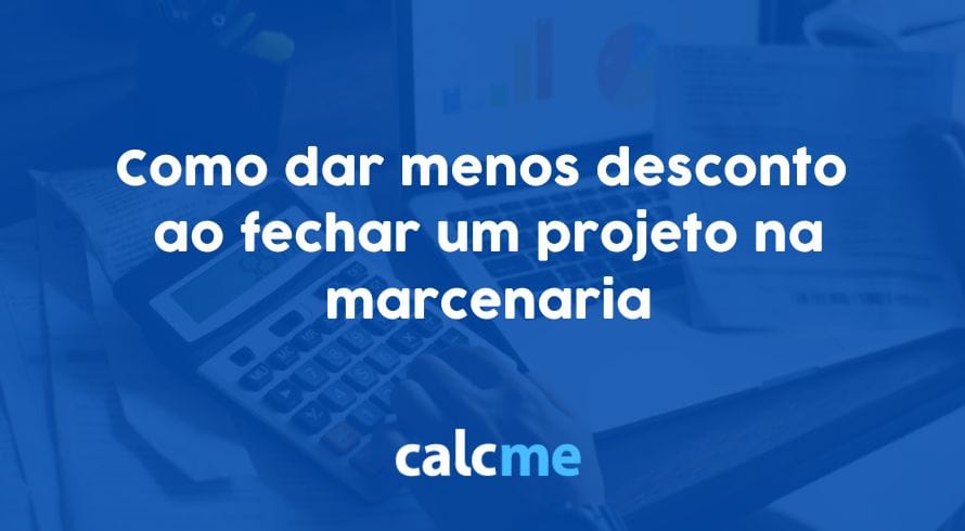 Como dar menos desconto ao fechar um projeto na marcenaria