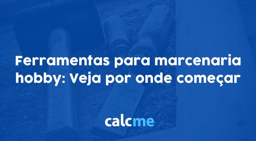 Ferramentas para marcenaria hobby: Veja por onde começar
